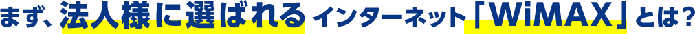 まず法人様に選ばれるインターネット「WiMAX」とは?